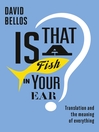 Is That a Fish in Your Ear? (eBook): Translation and the Meaning of Everything